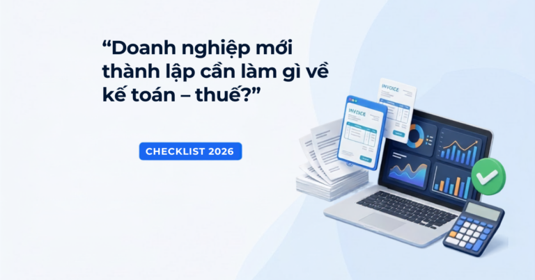 Checklist kế toán thuế dành cho doanh nghiệp mới thành lập năm 2026